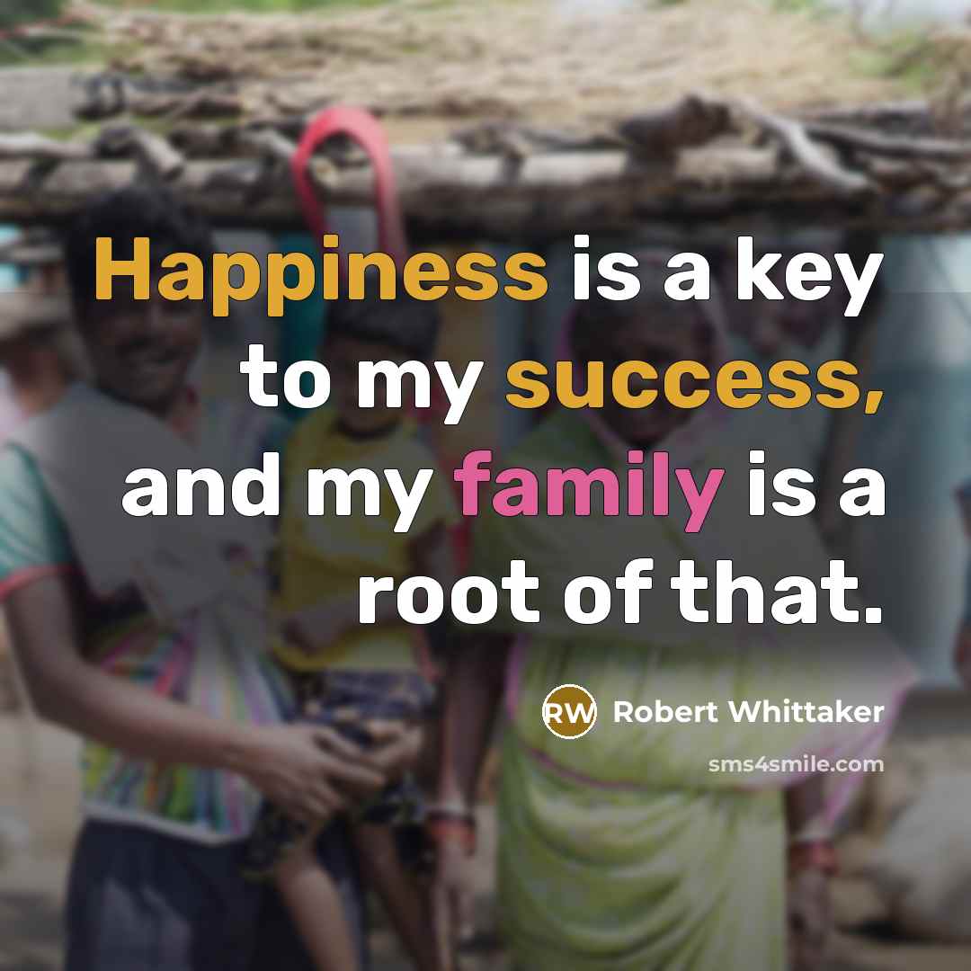 “Happiness is a key to my success, and my family…” quote by Robert Whittaker
