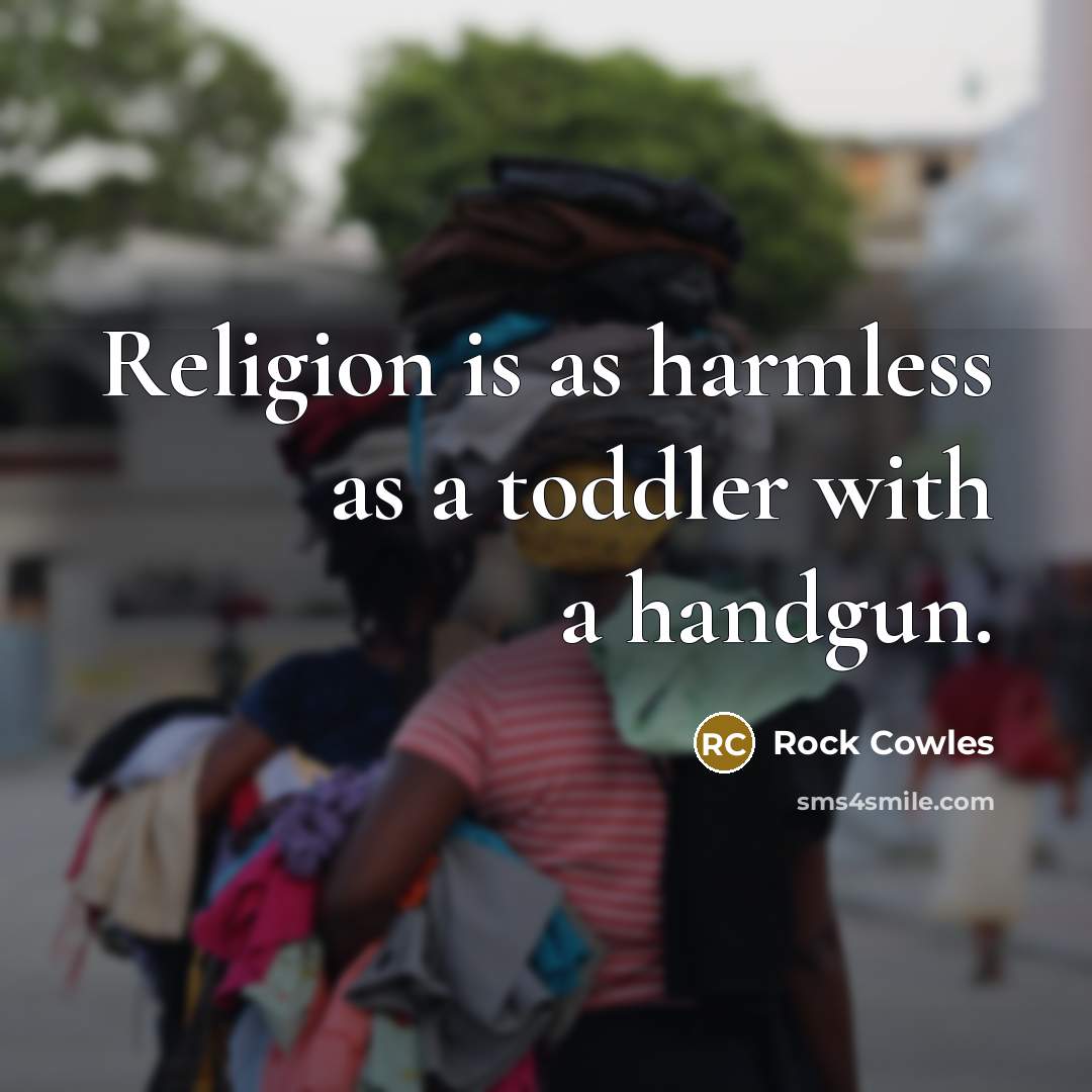 “Religion is as harmless as a toddler with a handgun.…” quote by Rock Cowles