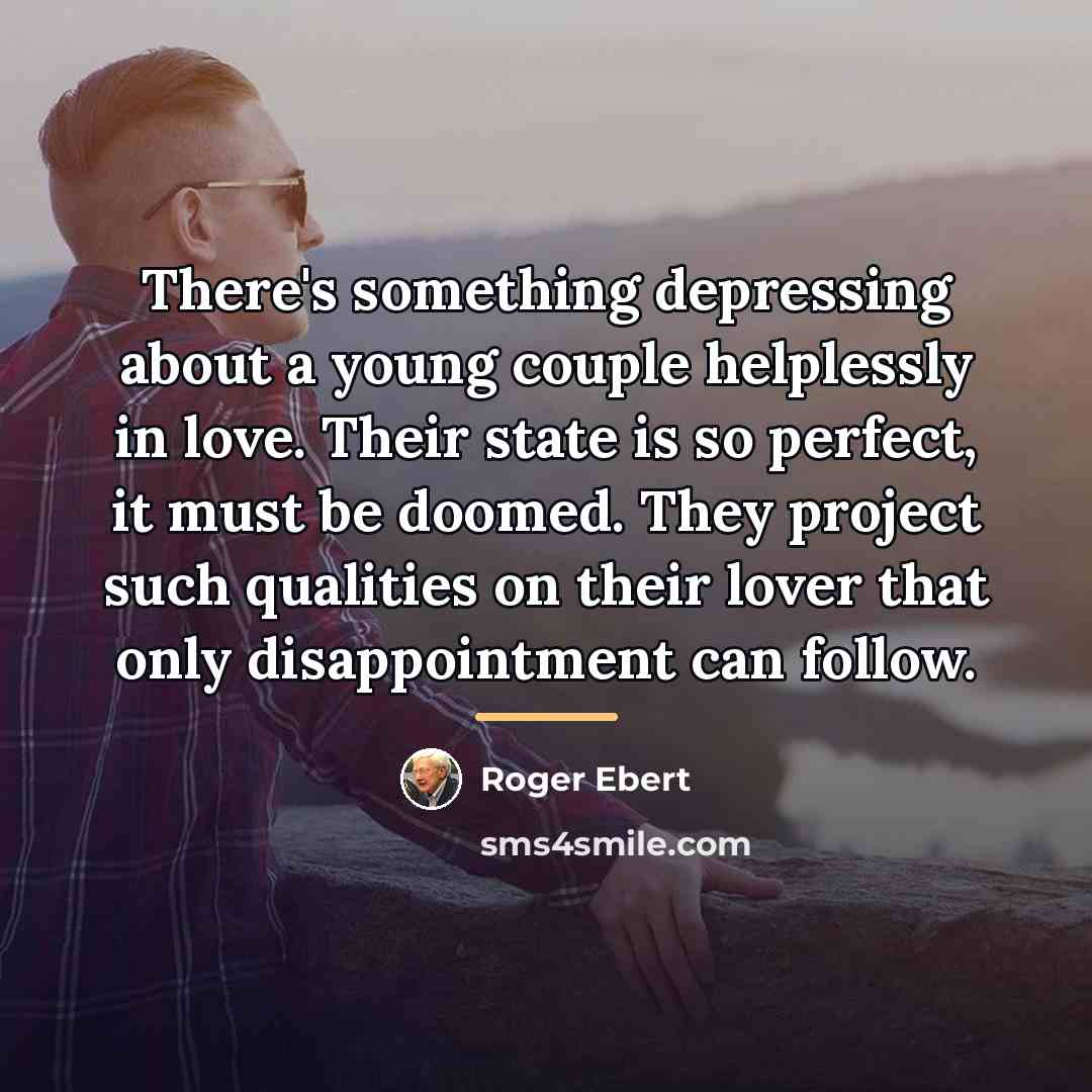 “There's something depressing about a young couple helplessly in love.…” quote by Roger Ebert