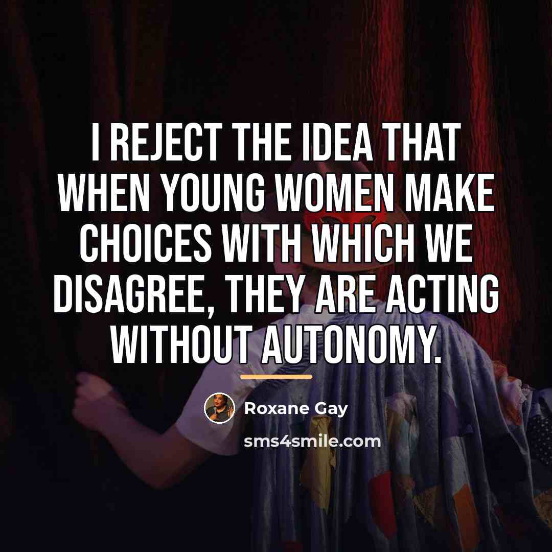 “I reject the idea that when young women make choices…” quote by Roxane Gay