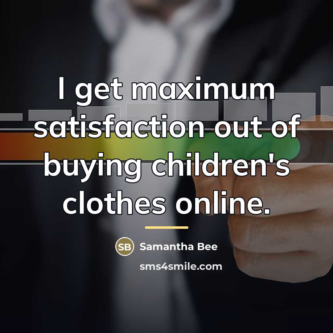 “I get maximum satisfaction out of buying children's clothes online.…” quote by Samantha Bee
