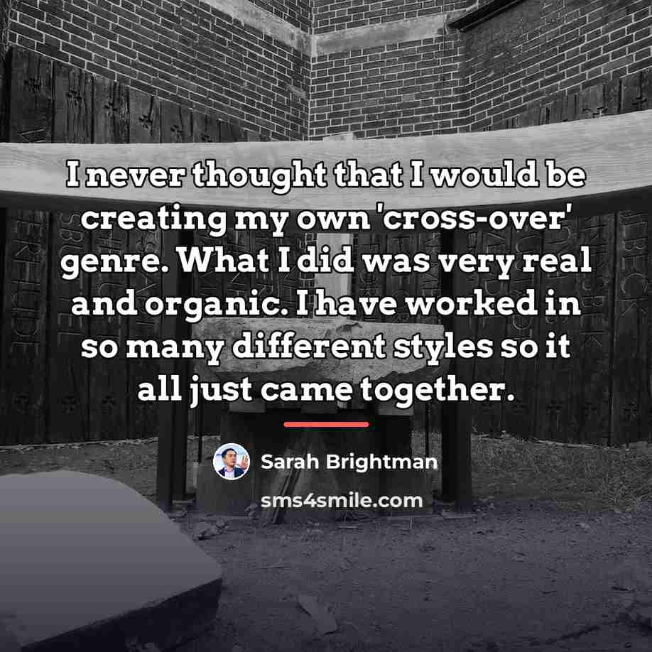 “I never thought that I would be creating my own…” quote by Sarah Brightman