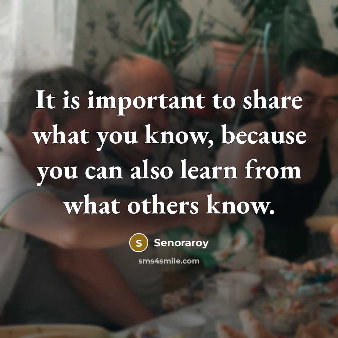 “It is important to share what you know, because you…” quote by Senoraroy