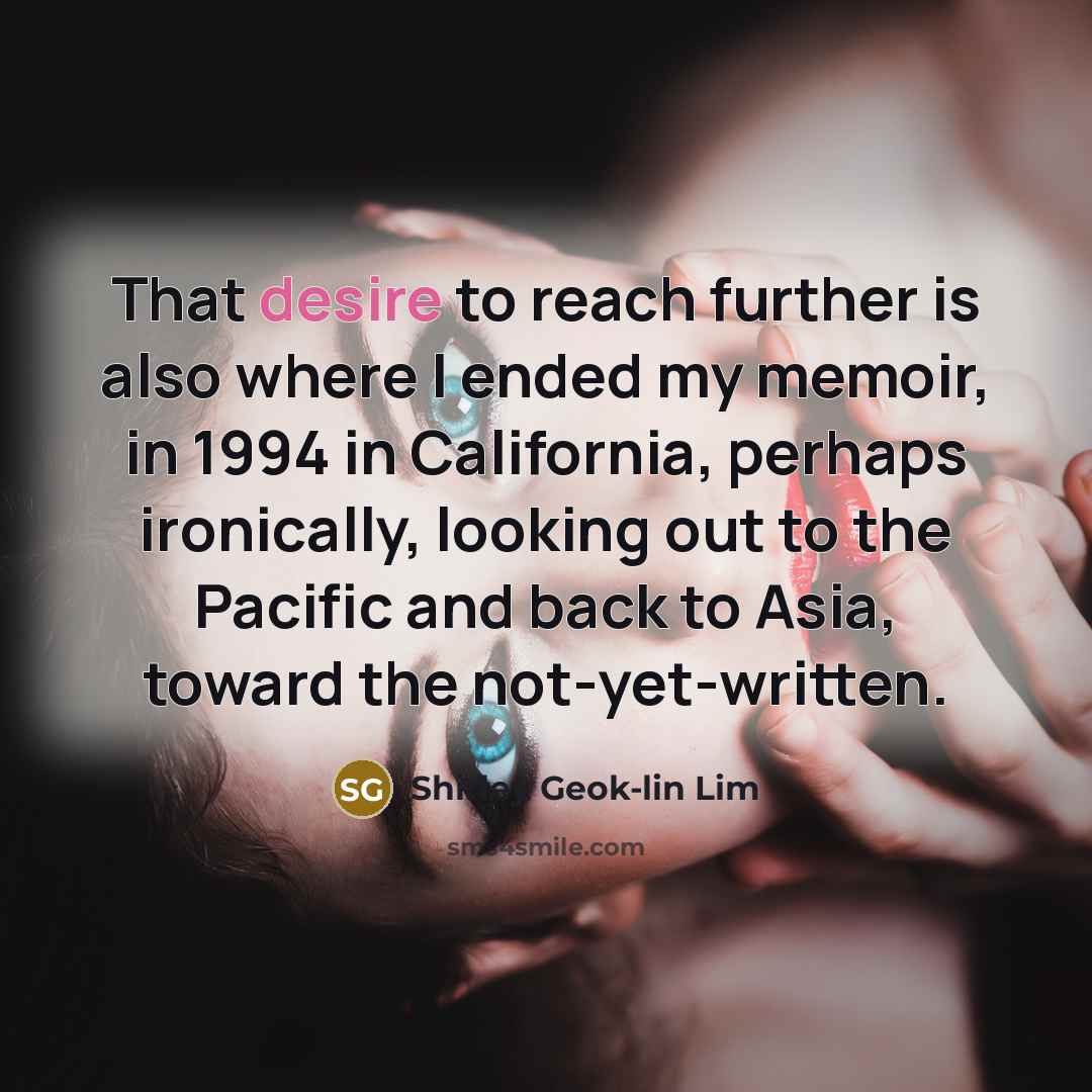 “That desire to reach further is also where I ended…” quote by Shirley Geok-lin Lim