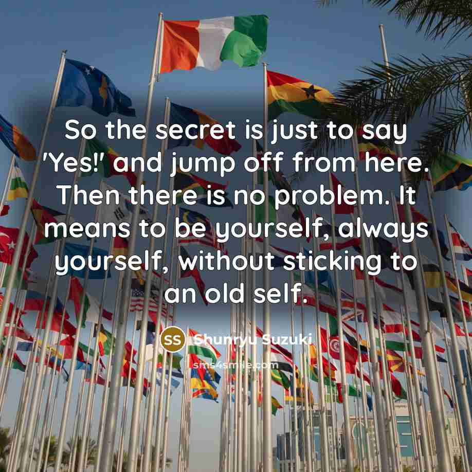 “So the secret is just to say 'Yes!' and jump…” quote by Shunryu Suzuki