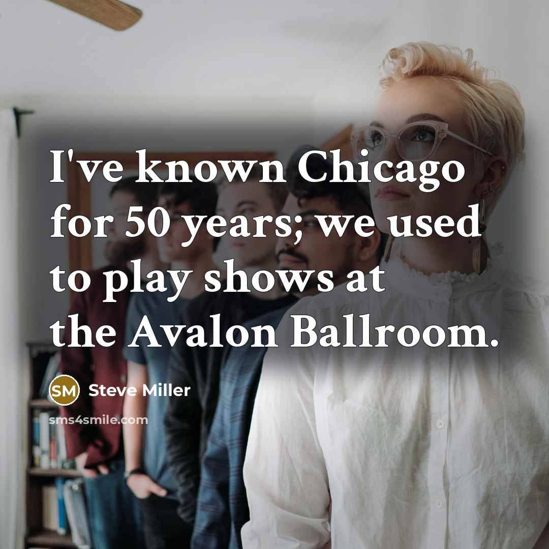 “I've known Chicago for 50 years; we used to play…” quote by Steve Miller
