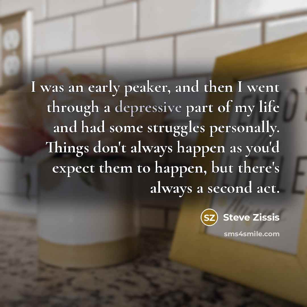 “I was an early peaker, and then I went through…” quote by Steve Zissis