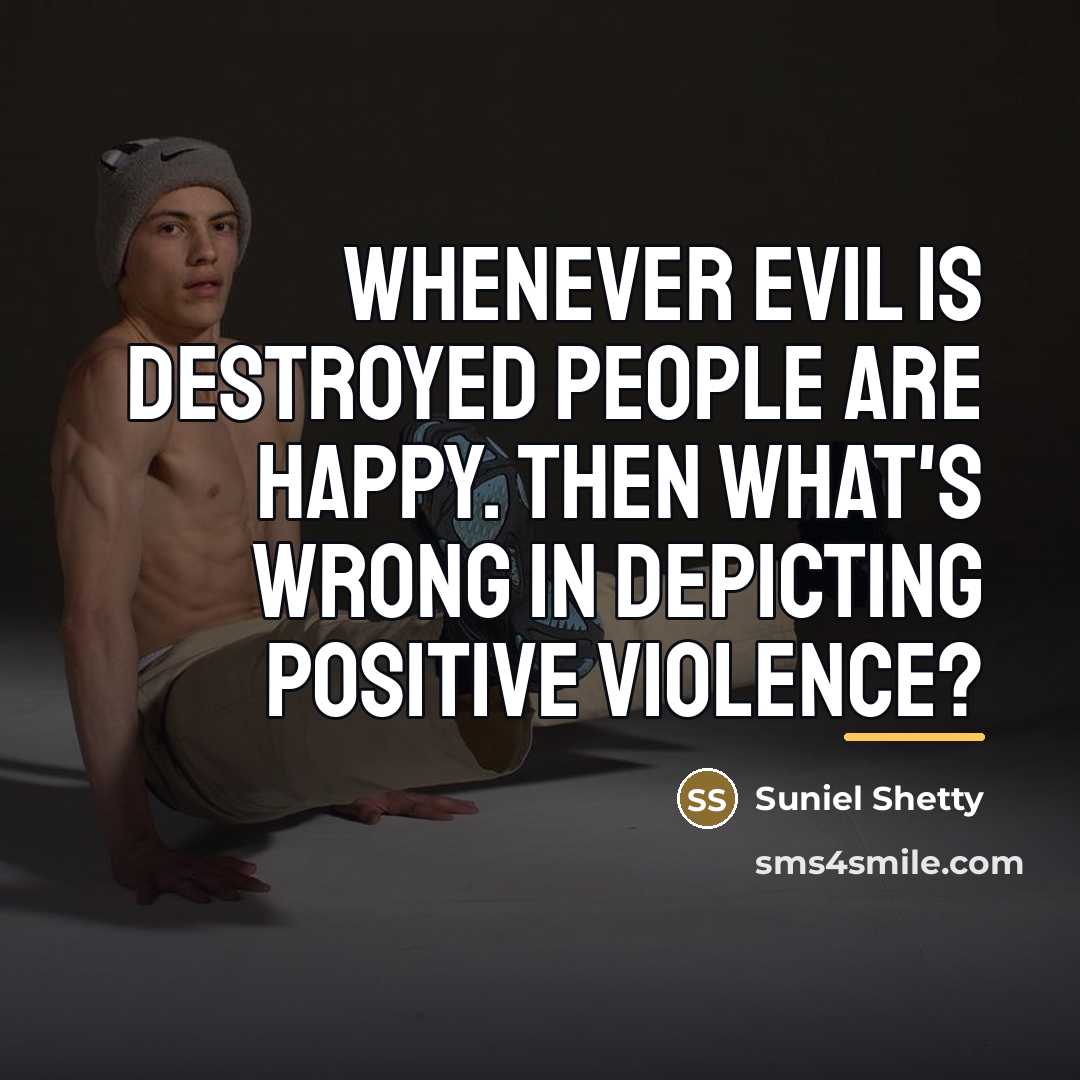“Whenever evil is destroyed people are happy. Then what's wrong…” quote by Suniel Shetty