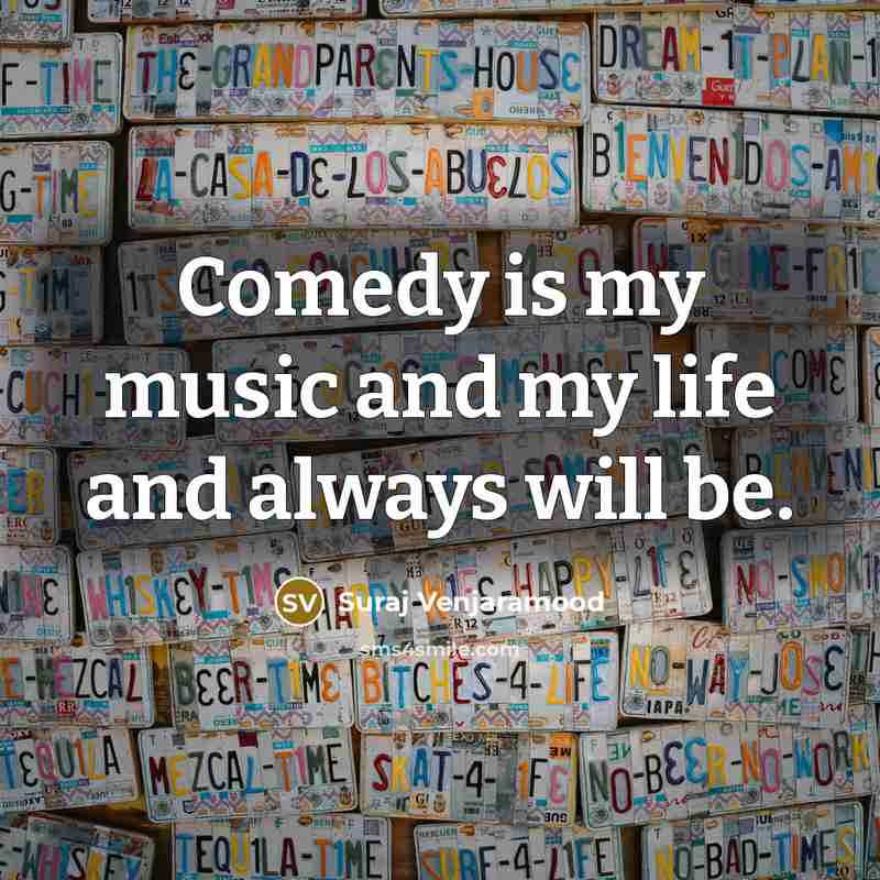 “Comedy is my music and my life and always will…” quote by Suraj Venjaramood