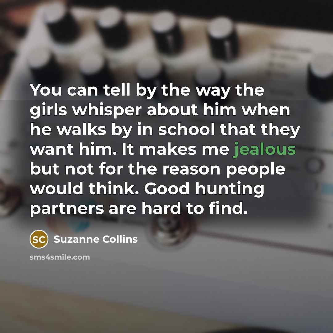 “You can tell by the way the girls whisper about…” quote by Suzanne Collins