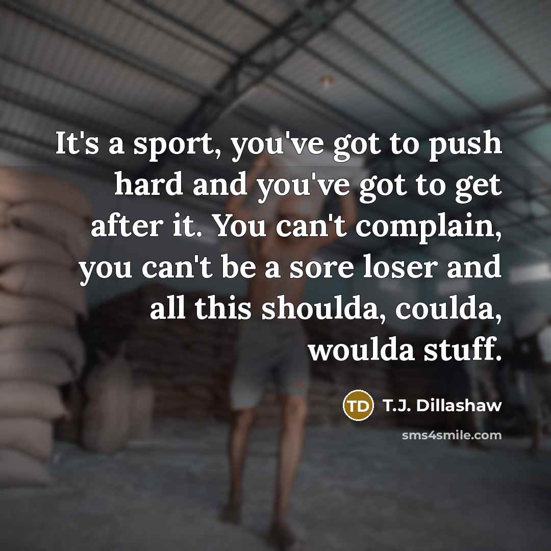 “It's a sport, you've got to push hard and you've…” quote by T.J. Dillashaw