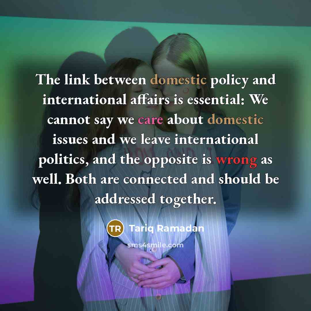“The link between domestic policy and international affairs is essential:…” quote by Tariq Ramadan