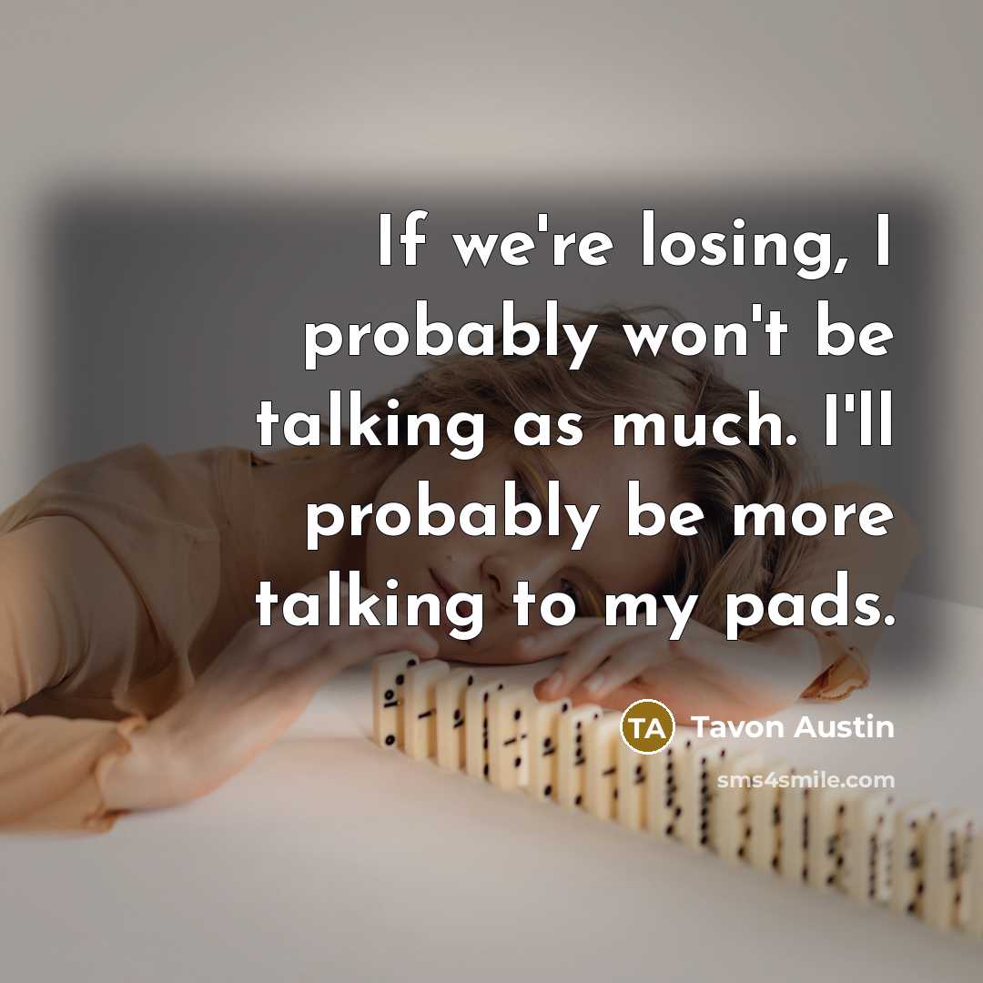“If we're losing, I probably won't be talking as much.…” quote by Tavon Austin