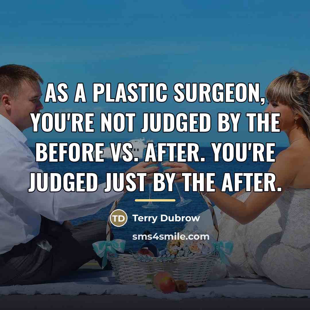 “As a plastic surgeon, you're not judged by the before…” quote by Terry Dubrow