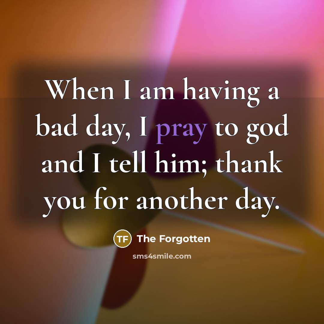 “When I am having a bad day, I pray to…” quote by The Forgotten