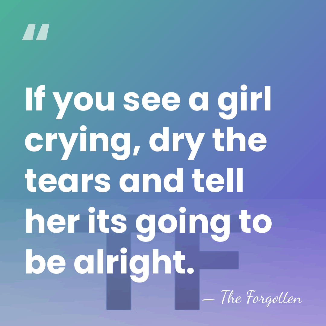 If you see a girl crying, dry the tears and tell her&hellip; - The Forgotten