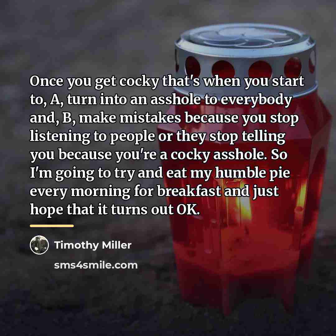 “Once you get cocky that's when you start to, A,…” quote by Timothy Miller