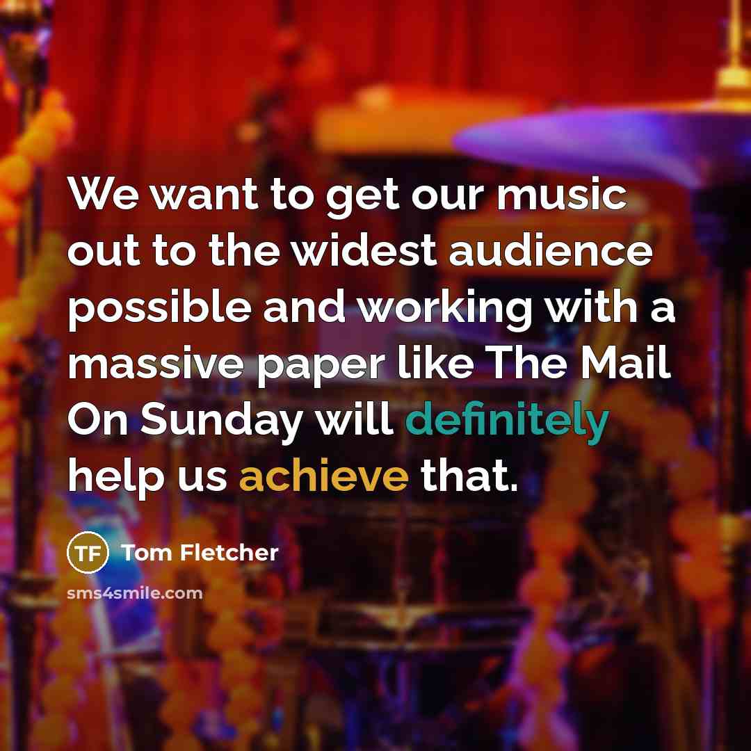 “We want to get our music out to the widest…” quote by Tom Fletcher