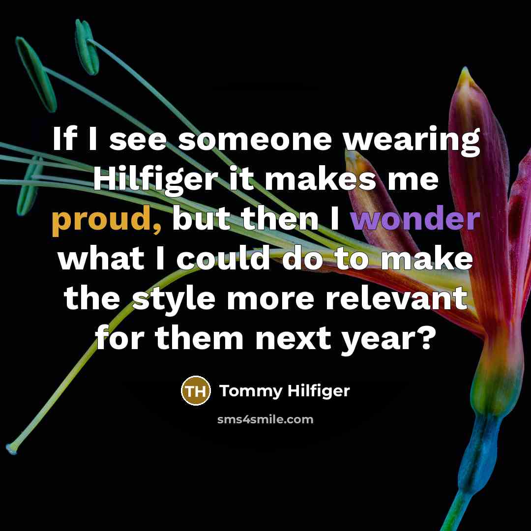 “If I see someone wearing Hilfiger it makes me proud,…” quote by Tommy Hilfiger