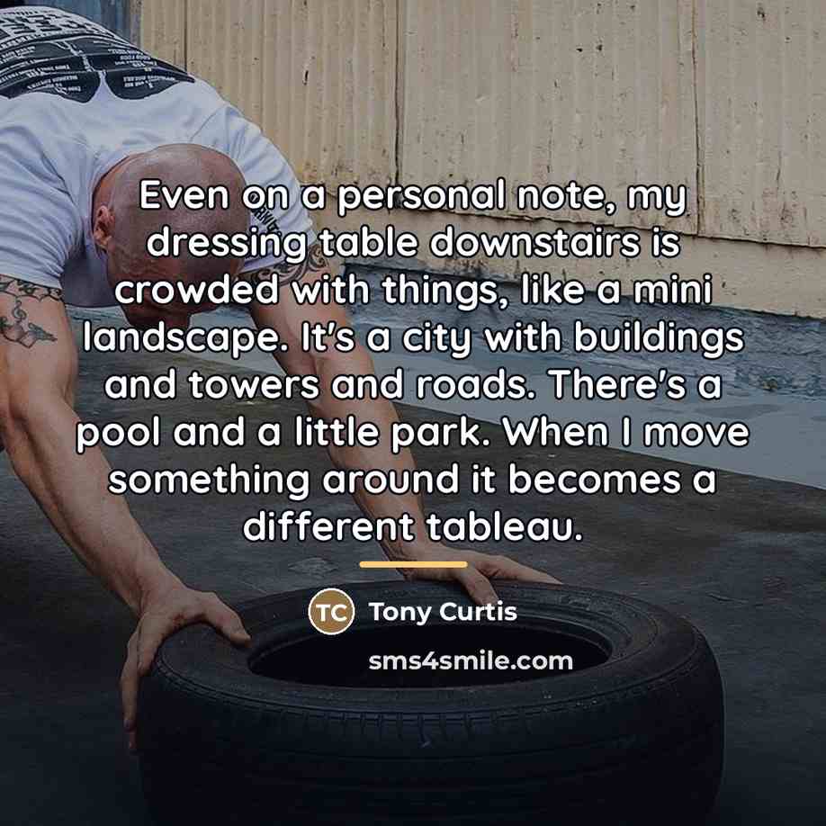 “Even on a personal note, my dressing table downstairs is…” quote by Tony Curtis