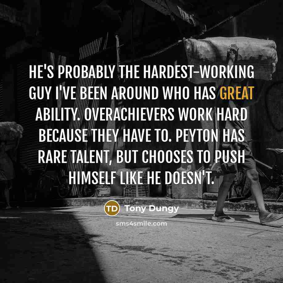 “He's probably the hardest-working guy I've been around who has…” quote by Tony Dungy
