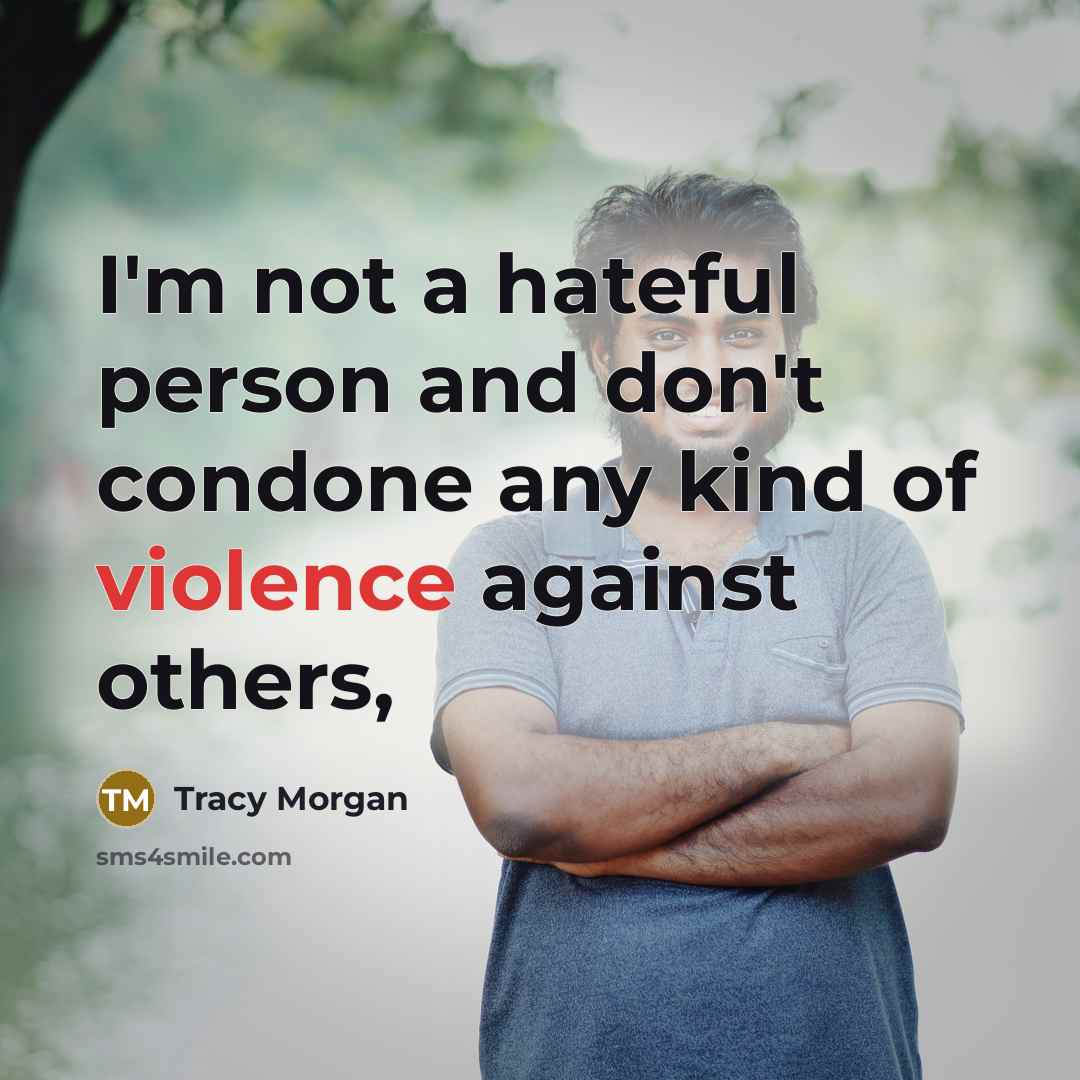 “I'm not a hateful person and don't condone any kind…” quote by Tracy Morgan
