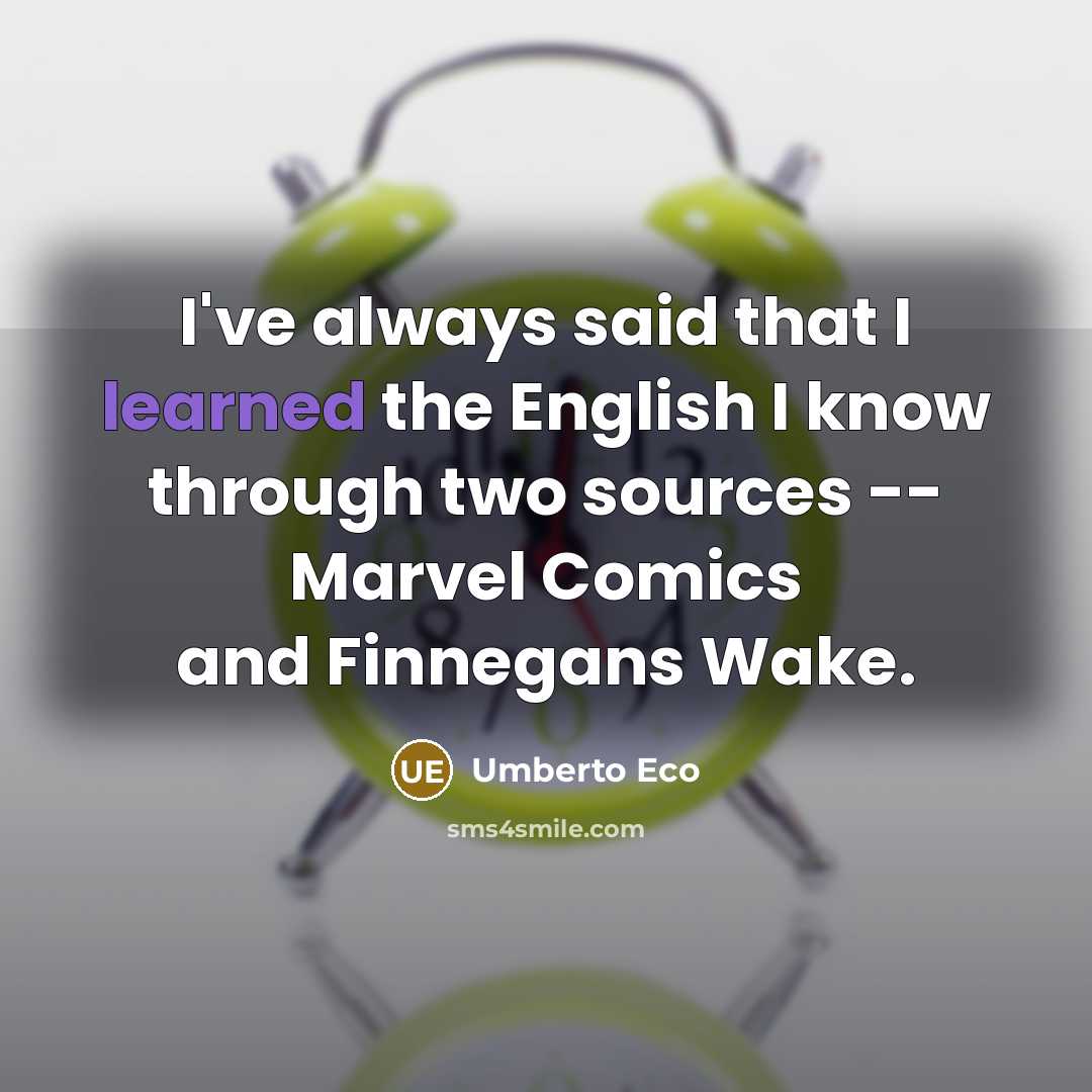 “I've always said that I learned the English I know through two sources -- Marvel Comics and Finnegans Wake.” quote by Umberto Eco