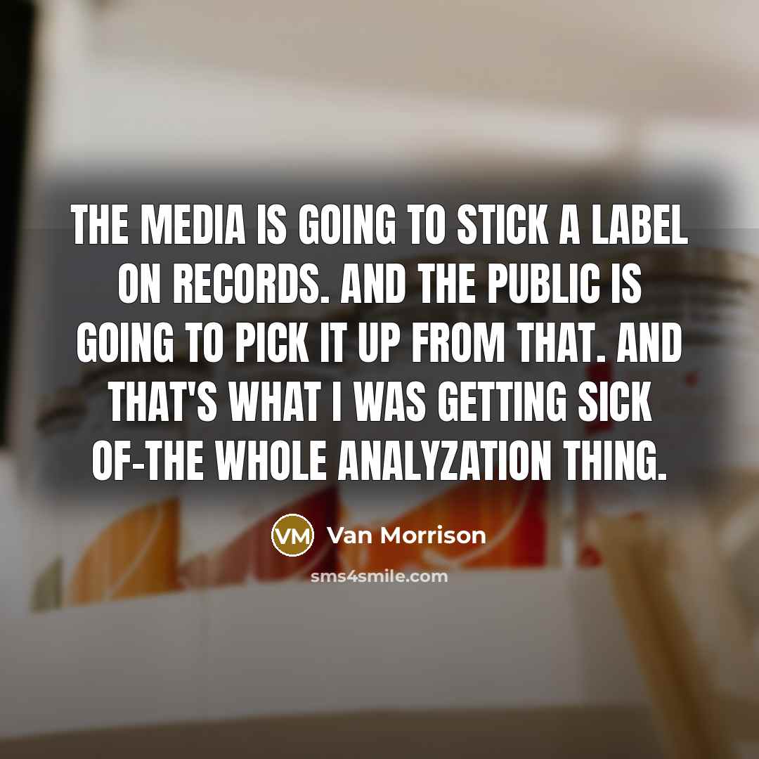 “The media is going to stick a label on records.…” quote by Van Morrison