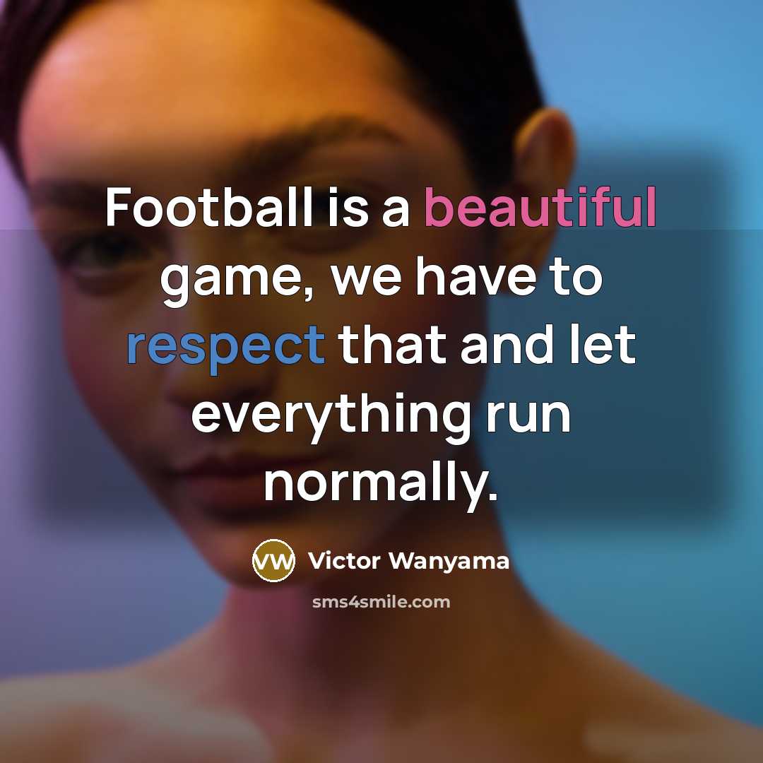 “Football is a beautiful game, we have to respect that…” quote by Victor Wanyama