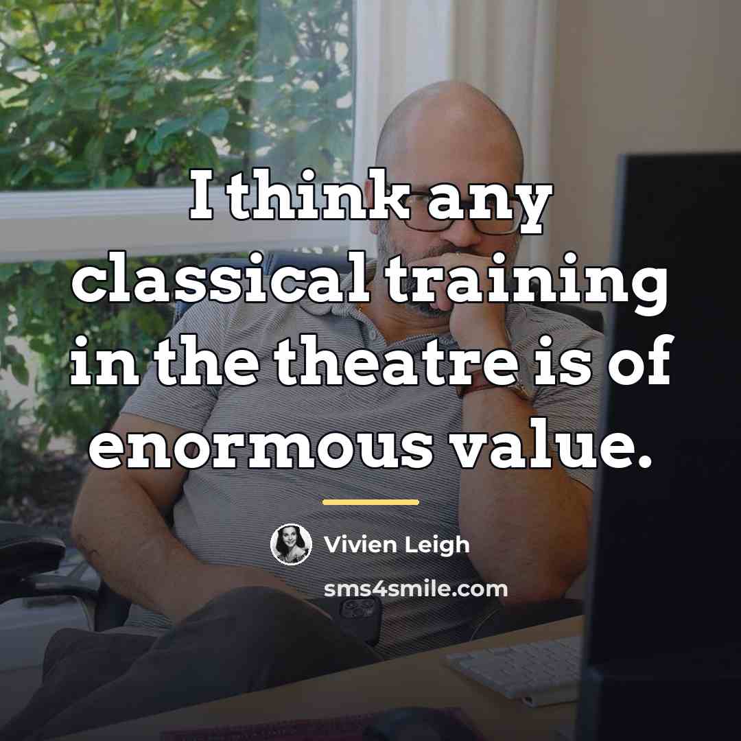 “I think any classical training in the theatre is of…” quote by Vivien Leigh