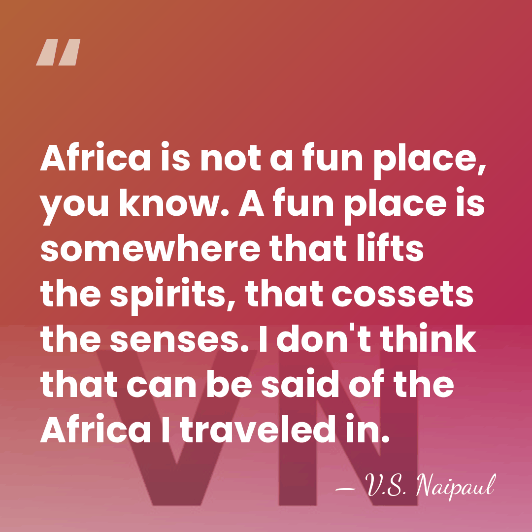 Africa is not a fun place, you know. A fun place is&hellip; - V.S. Naipaul