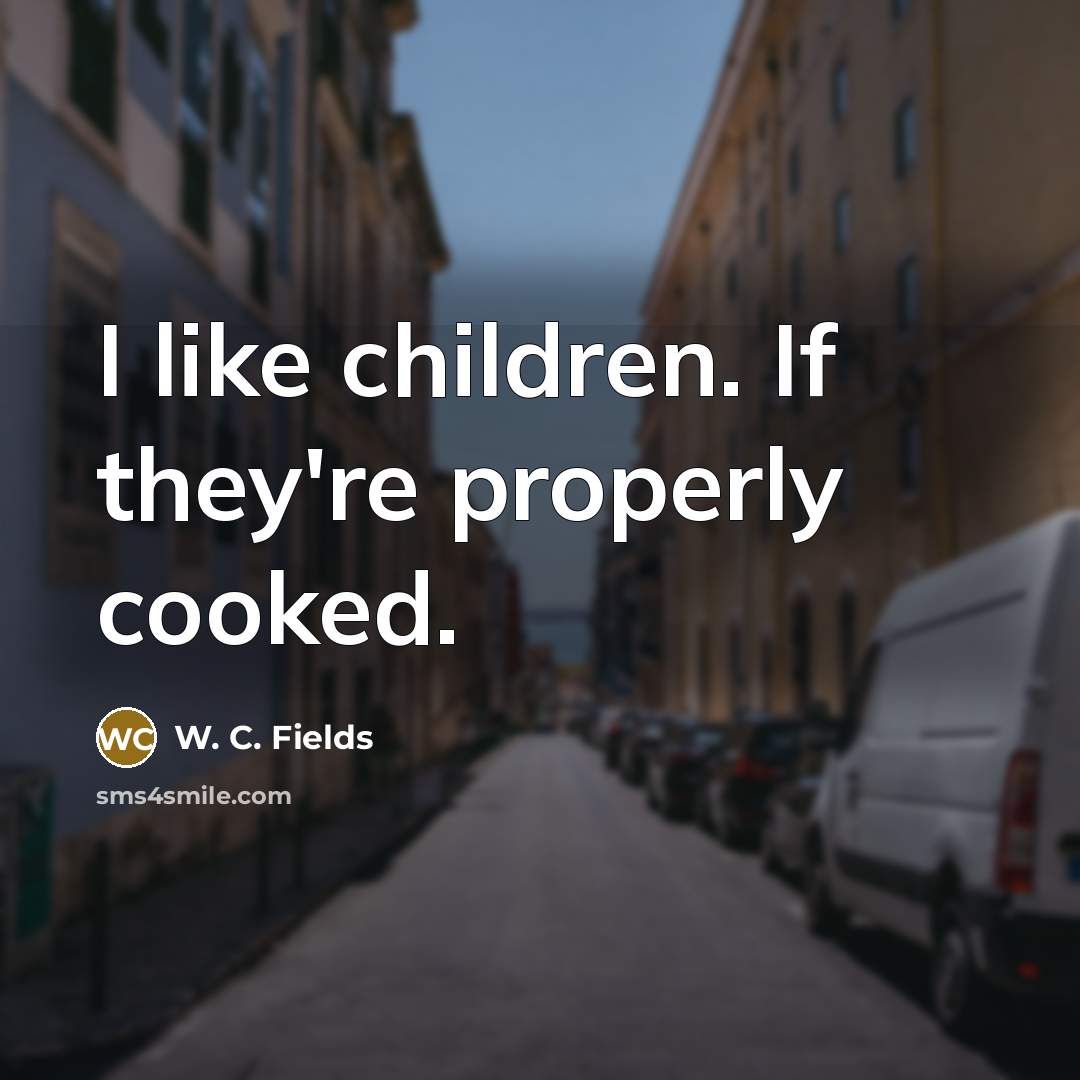 “I like children. If they're properly cooked.…” quote by W. C. Fields