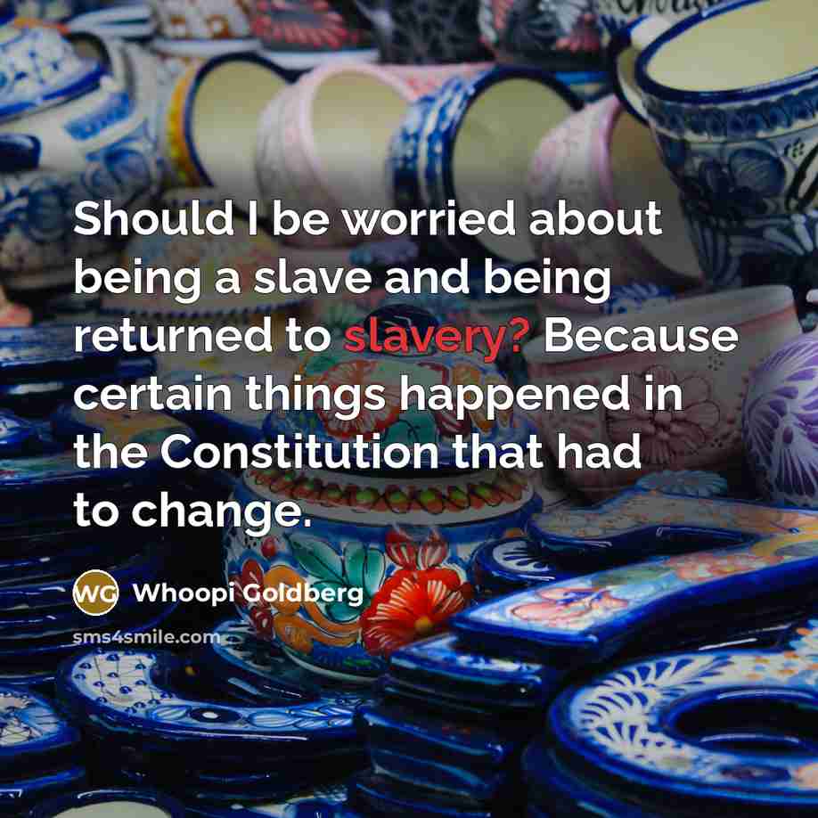 “Should I be worried about being a slave and being…” quote by Whoopi Goldberg
