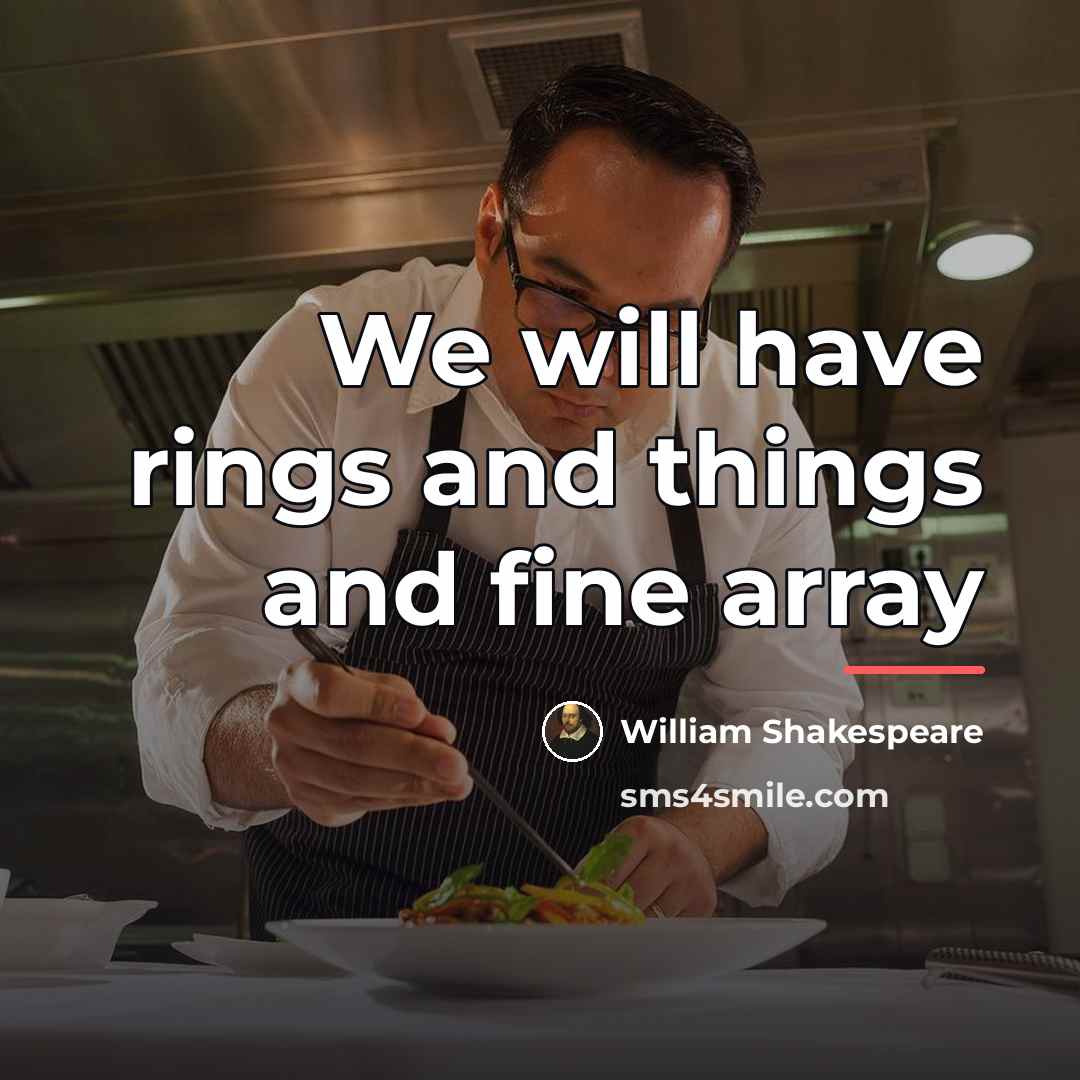 “We will have rings and things and fine array…” quote by William Shakespeare
