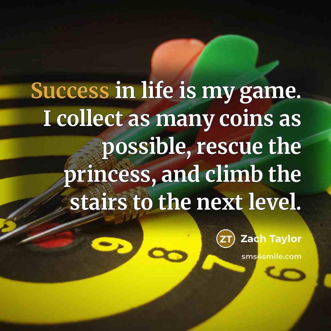 “Success in life is my game. I collect as many…” quote by Zach Taylor