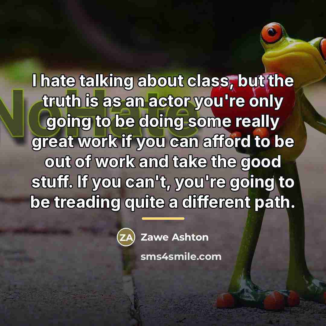 “I hate talking about class, but the truth is as…” quote by Zawe Ashton