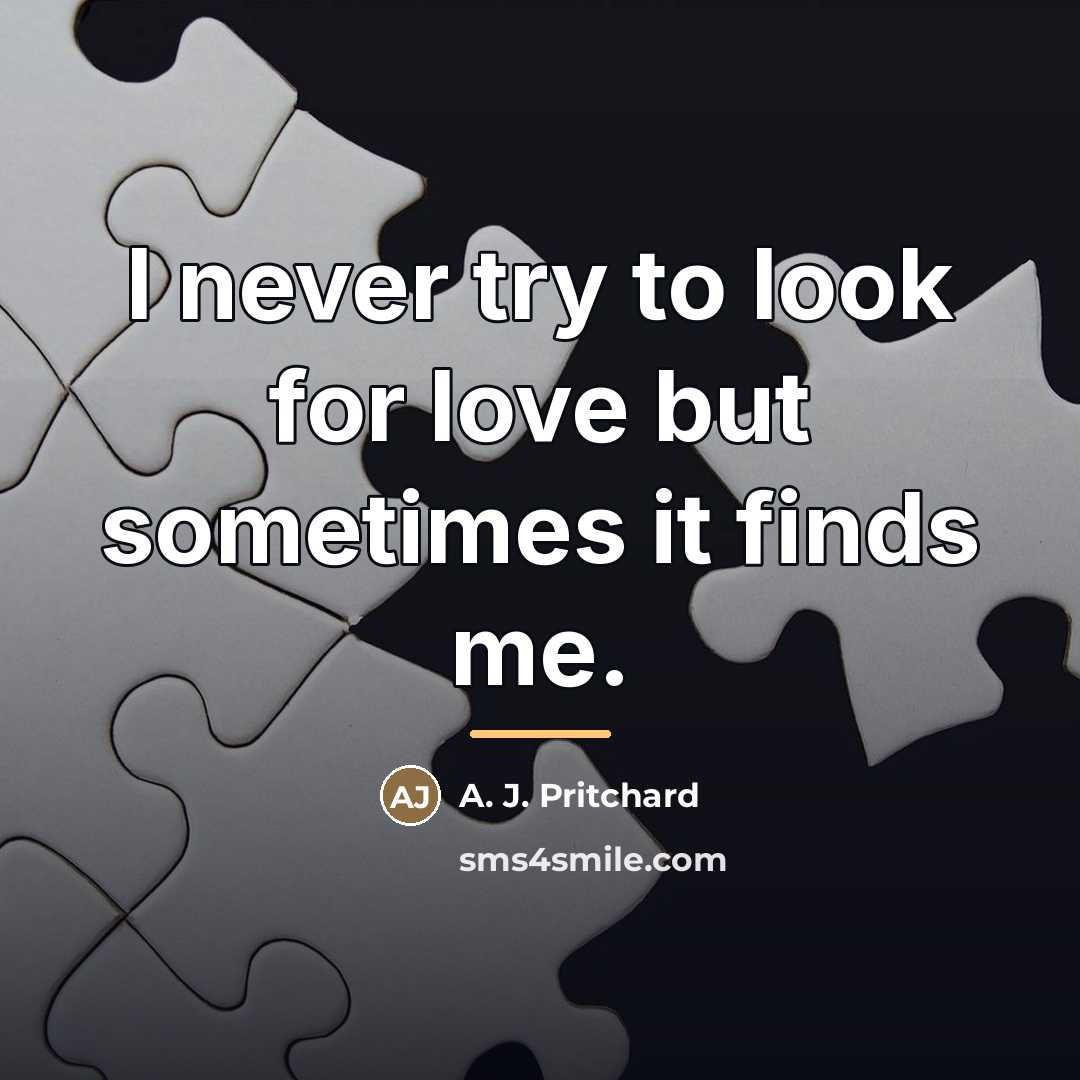 “I never try to look for love but sometimes it…” quote by A. J. Pritchard