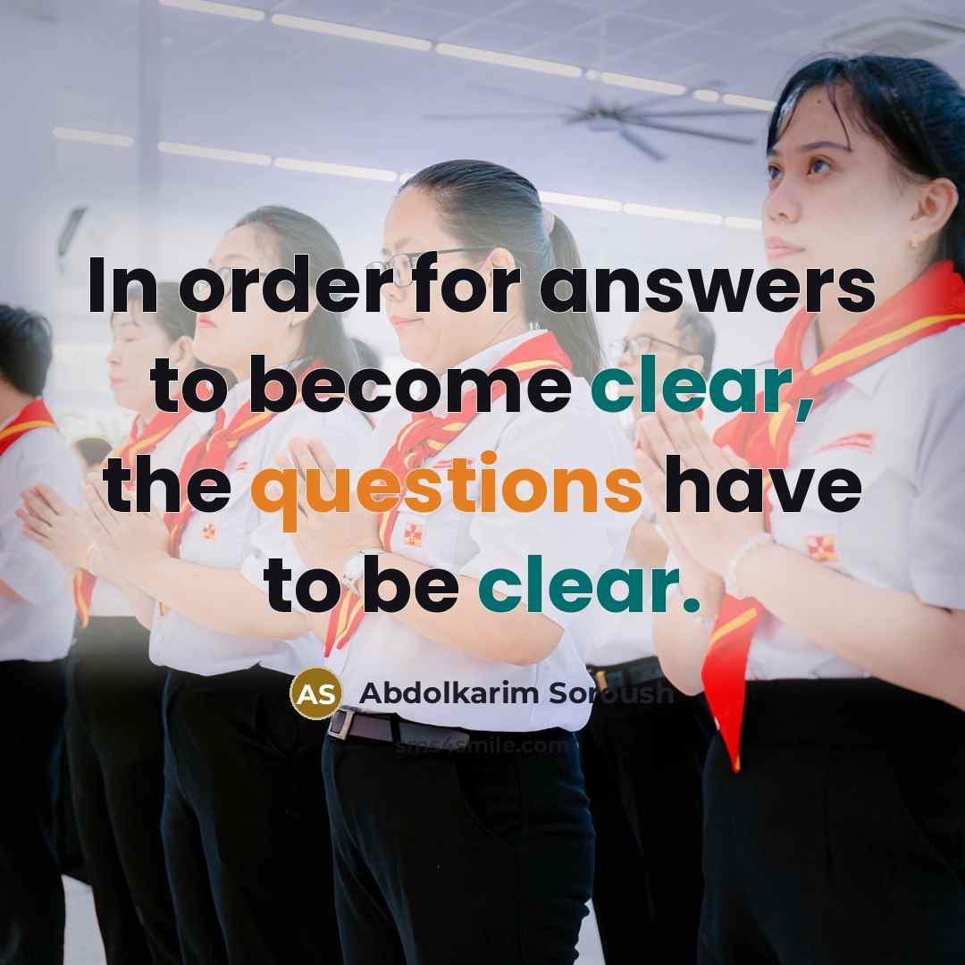 “In order for answers to become clear, the questions have to be clear.” quote by Abdolkarim Soroush