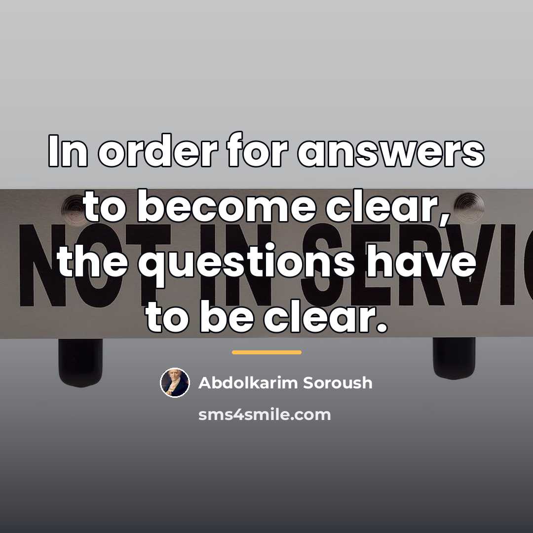 “In order for answers to become clear, the questions have…” quote by Abdolkarim Soroush