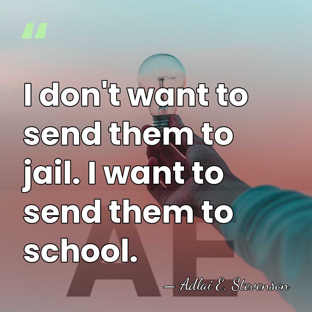 I don't want to send them to jail. I want to send&hellip; - Adlai E. Stevenson