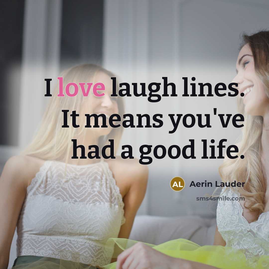“I love laugh lines. It means you've had a good…” quote by Aerin Lauder