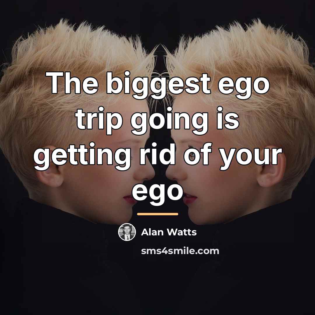 “The biggest ego trip going is getting rid of your…” quote by Alan Watts