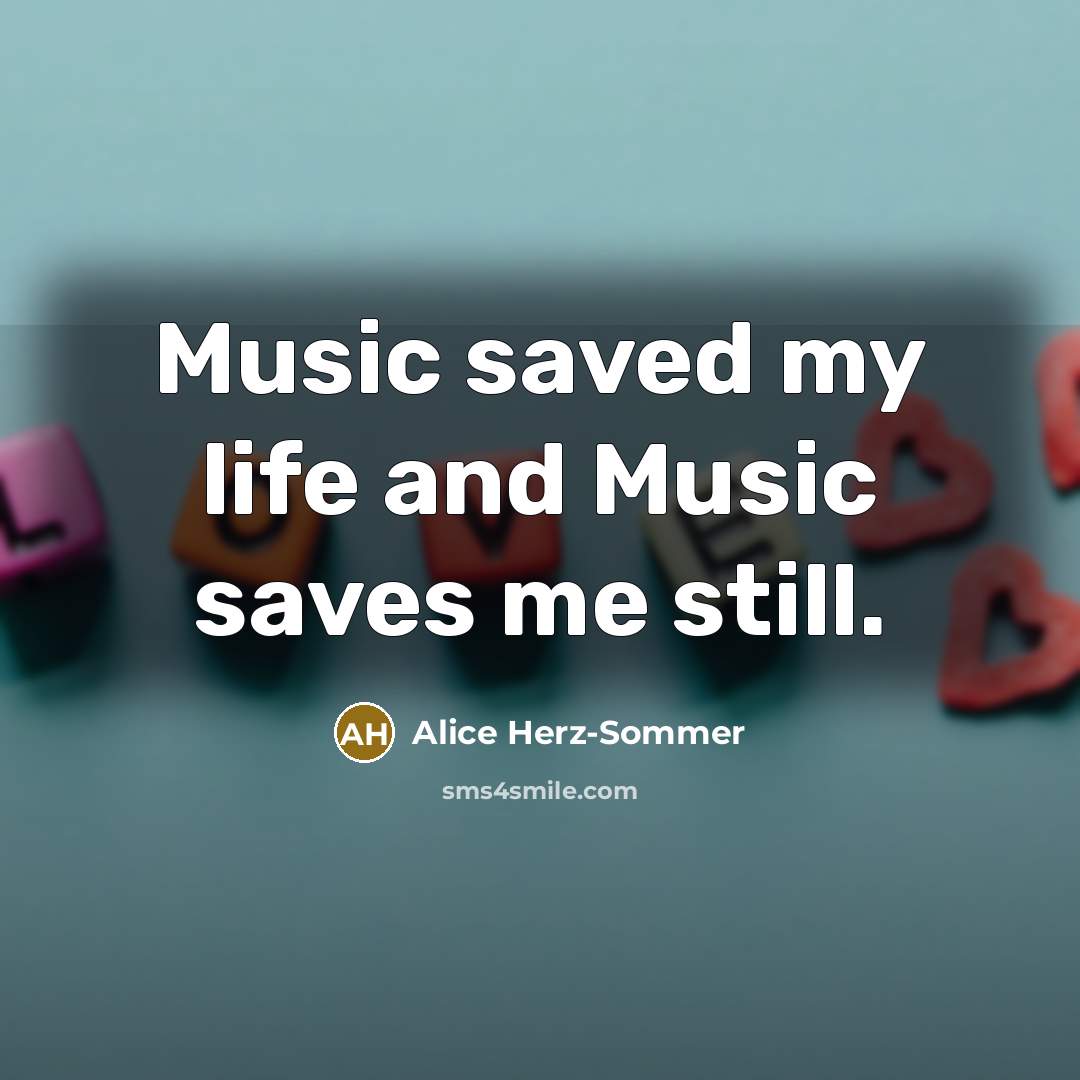 “Music saved my life and Music saves me still.…” quote by Alice Herz-Sommer