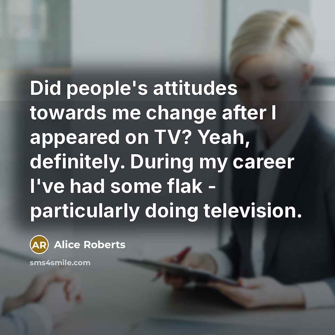 “Did people's attitudes towards me change after I appeared on…” quote by Alice Roberts