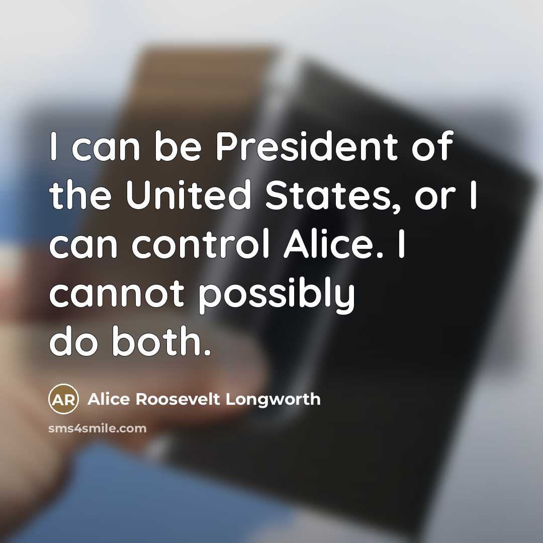 “I can be President of the United States, or I…” quote by Alice Roosevelt Longworth
