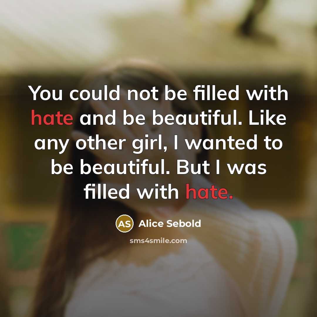 “You could not be filled with hate and be beautiful.…” quote by Alice Sebold