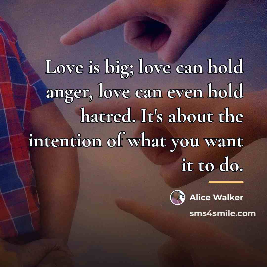 “Love is big; love can hold anger, love can even…” quote by Alice Walker