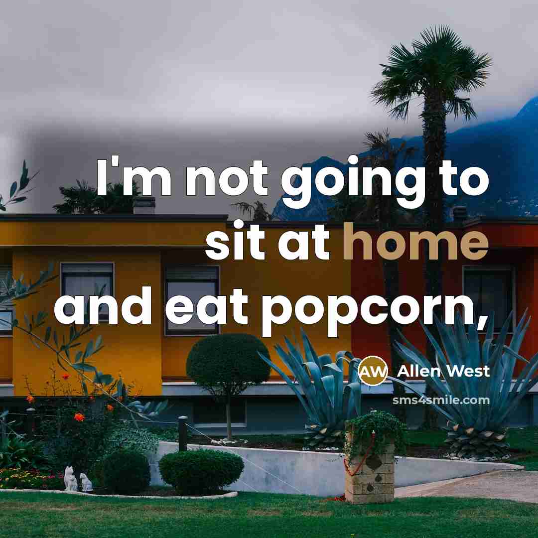 “I'm not going to sit at home and eat popcorn,…” quote by Allen West