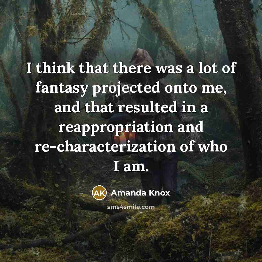 “I think that there was a lot of fantasy projected…” quote by Amanda Knox