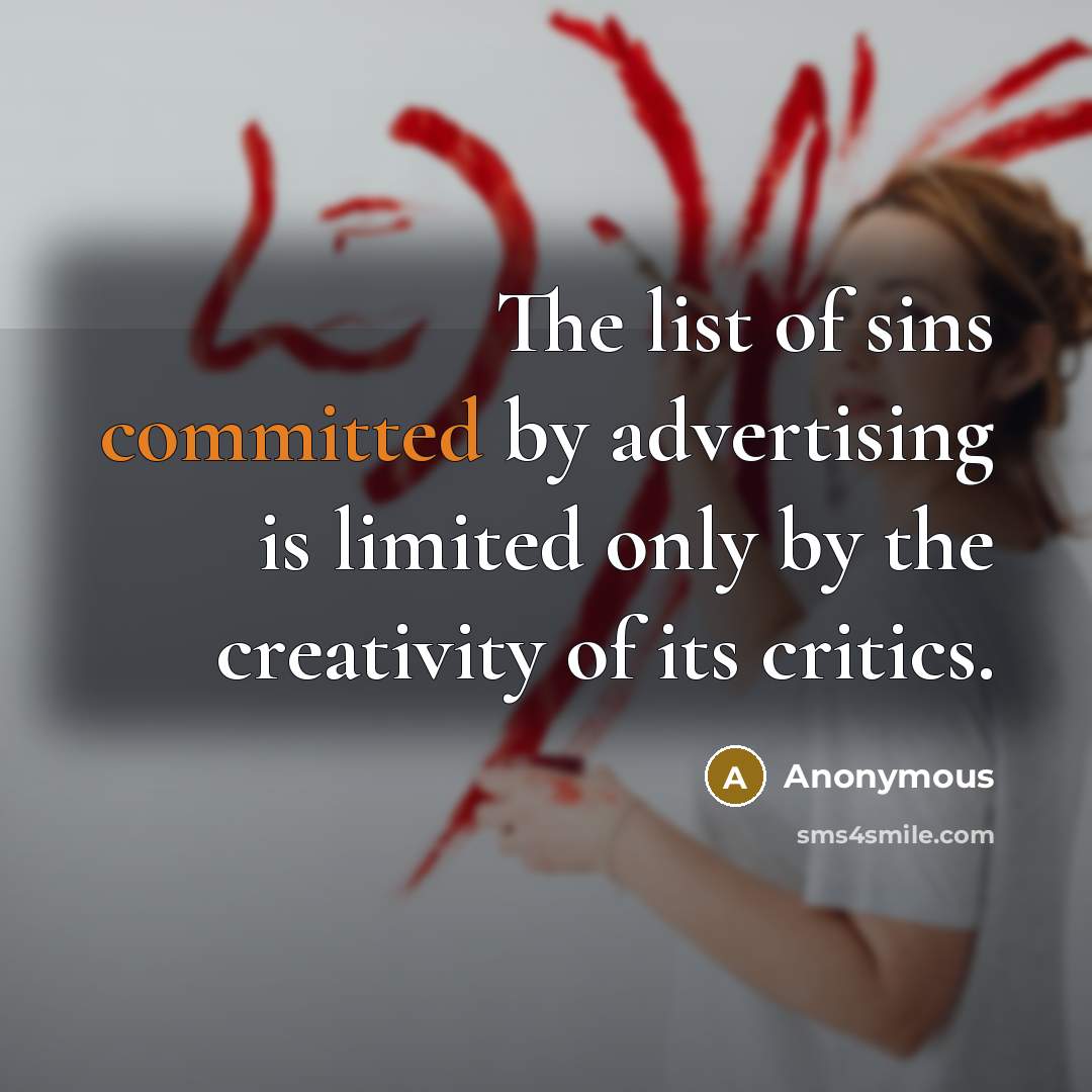 “The list of sins committed by advertising is limited only by the creativity of its critics.” quote by Anonymous